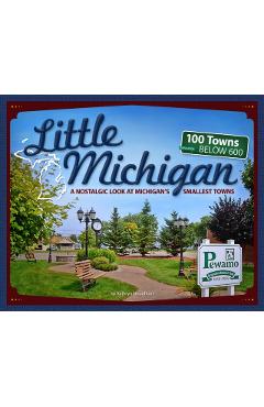 Little Michigan: A Nostalgic Look at Michigan's Smallest Towns - Kathryn Houghton