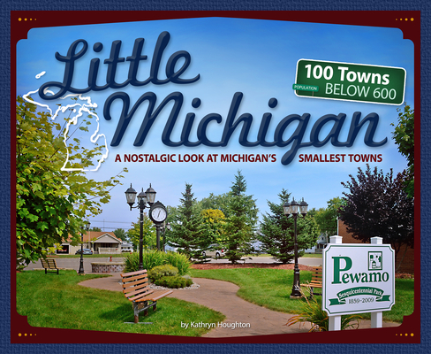 Coperta cărții 'Little Michigan: A Nostalgic Look at Michigan's Smallest Towns - Kathryn Houghton'