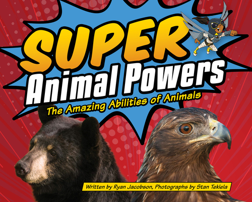 Super Animal Powers: The Amazing Abilities of Animals - Ryan Jacobson