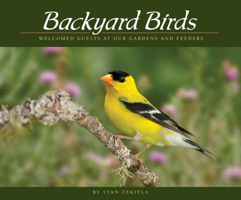 Backyard Birds: Welcomed Guests at Our Gardens and Feeders - Stan Tekiela