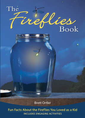 The Fireflies Book: Fun Facts about the Fireflies You Loved as a Kid - Brett Ortler