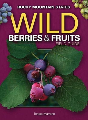 Wild Berries & Fruits Field Guide of the Rocky Mountain States - Teresa Marrone