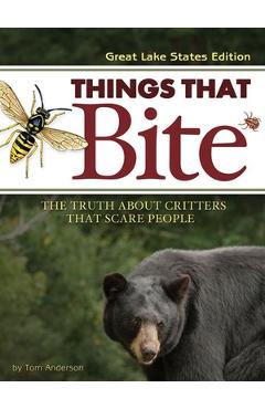 Coperta cărții 'Things That Bite: Great Lakes Edition: A Realistic Look at Critters That Scare People - Tom Anderson'