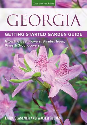 Georgia Getting Started Garden Guide: Grow the Best Flowers, Shrubs, Trees, Vines & Groundcovers - Erica Glasener