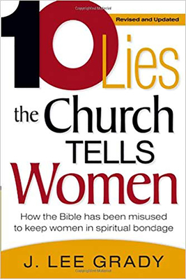 Ten Lies the Church Tells Women: How the Bible Has Been Misused to Keep Women in Spiritual Bondage (Revised & Updated) - J. Lee Grady