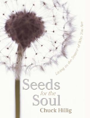 Seeds for the Soul: Living as the Source of Who You Are - Chuck Hillig