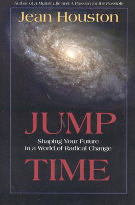Jump Time: Shaping Your Future in a World of Radical Change - Jean Houston
