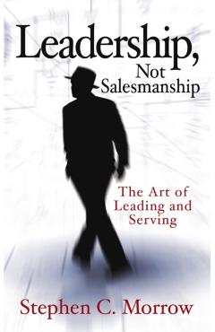 Leadership, Not Salesmanship - Stephen C. Morrow