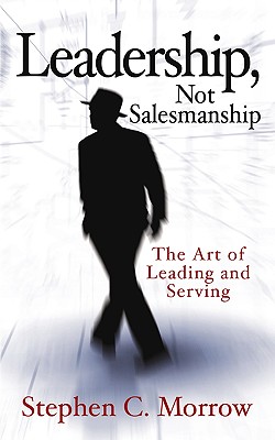 Leadership, Not Salesmanship - Stephen C. Morrow