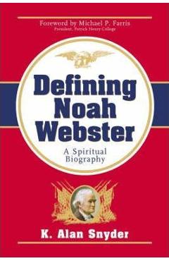Coperta cărții 'Defining Noah Webster: A Spiritual Biography - K. Alan Snyder'