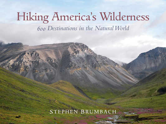 Hiking America's Wilderness: 600 Destinations in the Natural World - Stephen Brumbach