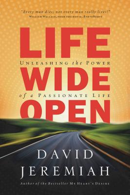 Life Wide Open: Unleashing the Power of a Passionate Life - David Jeremiah