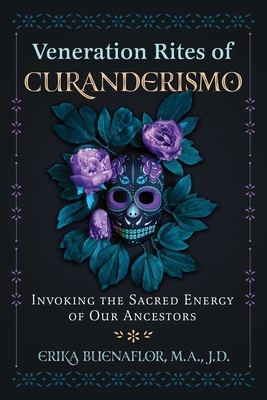 Veneration Rites of Curanderismo: Invoking the Sacred Energy of Our Ancestors - Erika Buenaflor