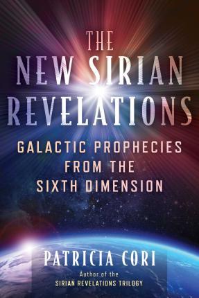 The New Sirian Revelations: Galactic Prophecies from the Sixth Dimension - Patricia Cori