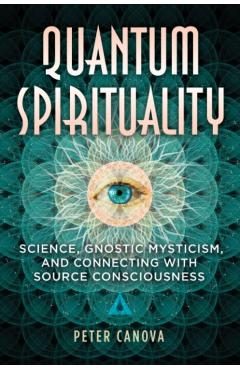 Coperta cărții 'Quantum Spirituality: Science, Gnostic Mysticism, and Connecting with Source Consciousness - Peter Canova'