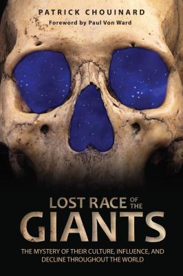 Lost Race of the Giants: The Mystery of Their Culture, Influence, and Decline Throughout the World - Patrick Chouinard