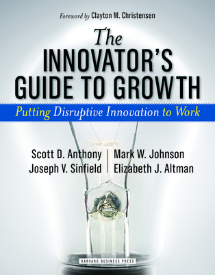 The Innovator's Guide to Growth: Putting Disruptive Innovation to Work - Scott D. Anthony