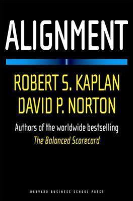 Alignment: Using the Balanced Scorecard to Create Corporate Synergies - Robert S. Kaplan