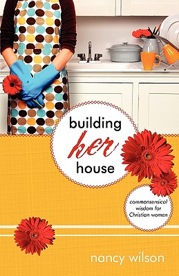 Building Her House: Commonsensical Wisdom for Christian Women - Nancy Wilson