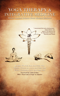Yoga Therapy & Integrative Medicine: Where Ancient Science Meets Modern Medicine - Larry Payne
