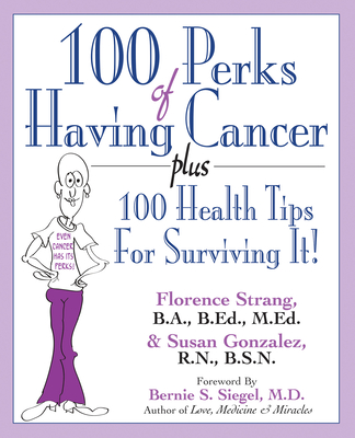 100 Perks of Having Cancer: Plus 100 Health Tips for Surviving It! - Florence Strang