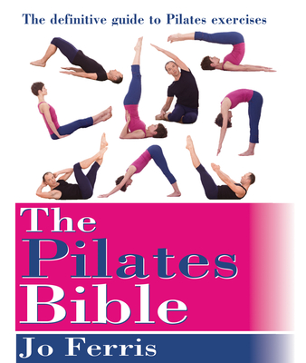 The Pilates Bible: The Definitive Guide to Pilates Excercise - Jo Ferris