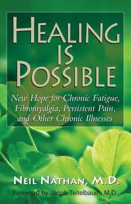 Healing Is Possible: New Hope for Chronic Fatigue, Fibromyalgia, Persistent Pain, and Other Chronic Illnesses - Neil Nathan