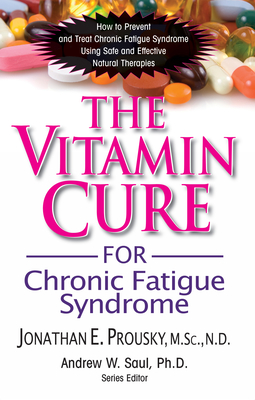 The Vitamin Cure for Chronic Fatigue Syndrome: How to Prevent and Treat Chronic Fatigue Syndrome Using Safe and Effective Natural Therapies - Jonathan Prousky