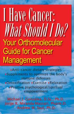 I Have Cancer: What Should I Do?: Your Orthomolecular Guide for Cancer Management - Michael J. Gonzalez