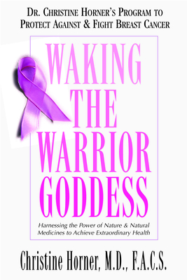 Waking the Warrior Goddess: Dr. Christine Horner's Program to Protect Against & Fight Breast Cancer - Christine Horner