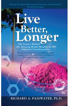 Coperta cărții 'Live Better, Longer: The Science Behind the Amazing Health Benefits of Opc - Richard A. Passwater'