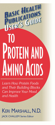 User's Guide to Protein and Amino Acids: Learn How Protein Foods and Their Building Blocks Can Improve Your Mood and Health - Keri Marshall