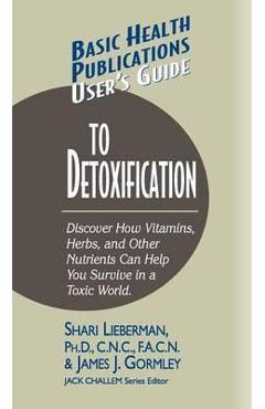 Coperta cărții 'User's Guide to Detoxification: Discover How Vitamins, Herbs, and Other Nutrients Help You Survive in a Toxic World -'
