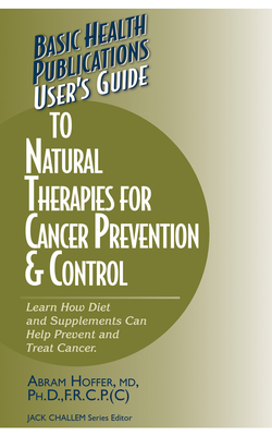 User's Guide to Natural Therapies for Cancer Prevention and Control - Abram Hoffer