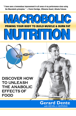 Macrobolic Nutrition: Priming Your Body to Build Muscle & Burn Fat - Gerard Dente