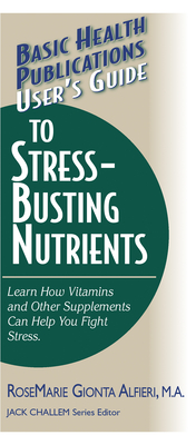 User's Guide to Stress-Busting Nutrients - Rosemarie Gionta Alfieri