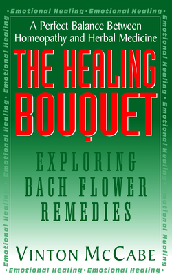 The Healing Bouquet: Exploring Bach Flower Remedies - Vinton Mccabe