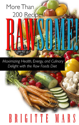 Rawsome!: Maximizing Health, Energy, and Culinary Delight with the Raw Foods Diet - Brigitte Mars