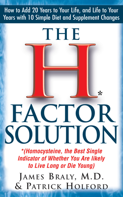 The H Factor Solution: Homocysteine, the Best Single Indicator of Whether You Are Likely to Live Long or Die Young - James Braly