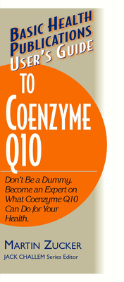 User's Guide to Coenzyme Q10: Don't Be a Dummy, Become an Expert on What Coenzyme Q10 Can Do for Your Health - Martin Zucker