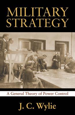 Military Strategy: A General Theory of Power Control - Joseph Wylie