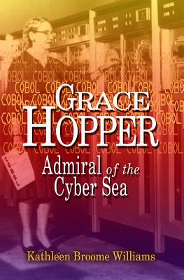 Grace Hopper: Admiral of the Cyber Sea - Kathleen Broom Williams