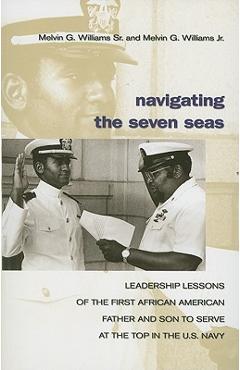 Poza produsului Navigating the Seven Seas: Leadership Lessons of the First African American Father and Son to Serve at the Top in the U.S. Navy - Melvin G. Williams