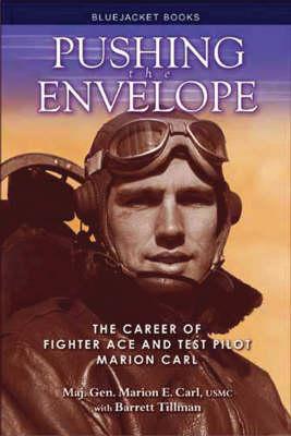 Pushing the Envelope: The Career of Fighter Ace and Test Pilot Marion Carl - Marion Carl