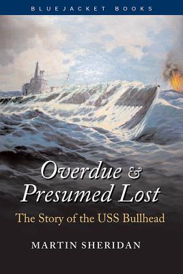 Overdue and Presumed Lost: The Story of the USS Bullhead - Martin Sheridan