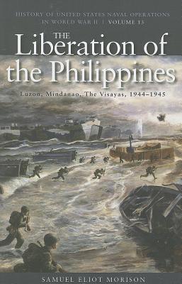 The Liberation of the Philippines: Luzon, Mindanao, the Visayas, 1944-1945: History of United States Naval Operations in World War II, Volume 13 - Samuel Eliot Morison