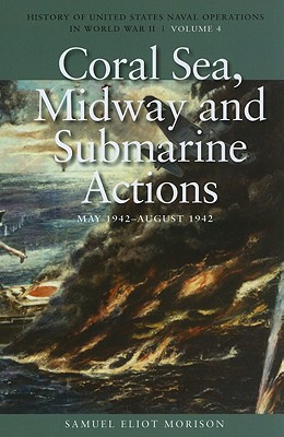 Coral Sea, Midway and Submarine Actions, May 1942-August 1942: History of United States Naval Operations in World War II, Volume 4 - Samuel Eliot Morison