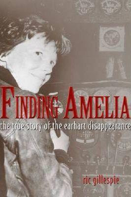 Finding Amelia: The True Story of the Earhart Disappearance - Ric Gillespie