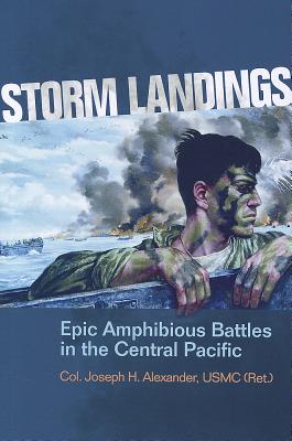 Storm Landings: Epic Amphibious Battles in the Central Pacific - Col Joseph H. Alexander