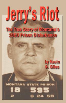 Jerry's Riot: The True Story of Montana's 1959 Prison Disturbance - Kevin S. Giles